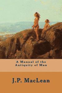 J. P. MacLean - A Manual of the Antiquity of Man, Häftad