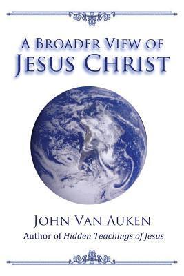 John Van Auken - A Broader View of Jesus Christ, Häftad. Tillgänglighet: Lägg i varukorg
