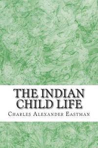 Charles Alexander Eastman - The Indian Child Life: (Charles Alexander Eastman Classics Collection), Häftad. Tillgänglighet: Lägg i varukorg