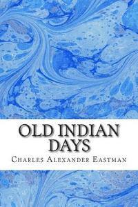 Charles Alexander Eastman - Old Indian Days: (Charles Alexander Eastman Classics Collection), Häftad. Tillgänglighet: Lägg i varukorg