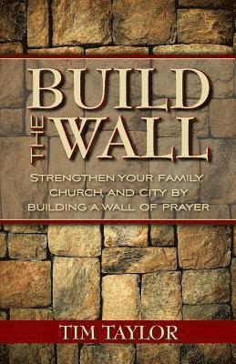 Tim Taylor - Build the Wall: Strengthen Your Family, Church, and City by Building a Wall of Prayer, Häftad. Tillgänglighet: Lägg i varukorg