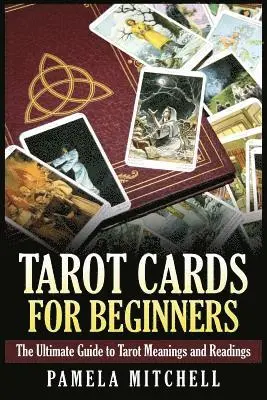Pamela Mitchell - Tarot Cards for Beginners: The Ultimate Guide to Tarot Meanings and Readings, Häftad. Tillgänglighet: Lägg i varukorg