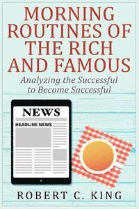 Morning Routines of the Rich and Famous: Analyzing the Successful to Become Succ