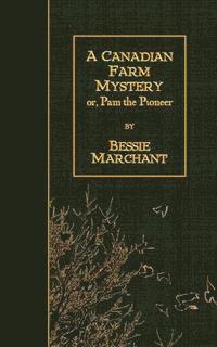 Bessie Marchant - A Canadian Farm Mystery: or, Pam the Pioneer, Häftad