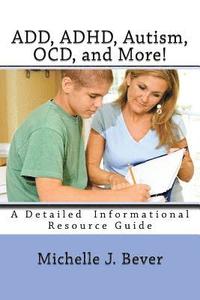ADD, ADHD, Autism, OCD, and More!: A Detailed Informational Resource Guide