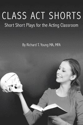 Richard T. Young - Class Act Shorts: Short Short Plays for the Acting Classroom, Häftad. Tillgänglighet: Lägg i varukorg