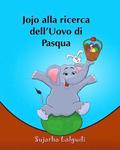 Libro per bambini: Jojo alla ricerca dell?Uovo di Pasqua: Libro illustrato per bambini. Libri per bambini tra 4 e 8 anni.Italian picture