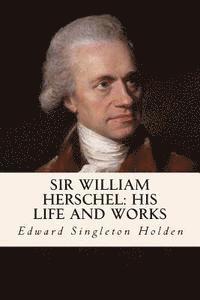 Edward Singleton Holden - Sir William Herschel: His Life and Works, Häftad. Tillgänglighet: Lägg i varukorg