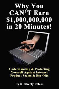 Kimberly Peters - Why You CAN'T Earn $1,000,000,000 in 20 Minutes!: Understanding & Protecting Yourself Against Internet Product Scams & Rip-Offs, Häftad