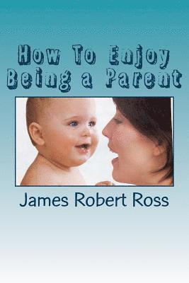 James Robert Ross - How To Enjoy Being a Parent: Reflections of a Father and Family Counselor, Häftad. Tillgänglighet: Lägg i varukorg