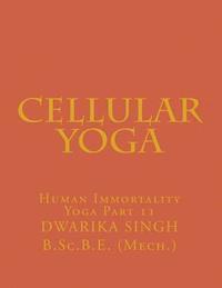 Dwarika Singh, Singh - Cellular Yoga: Human Immortality Yoga Part11, Häftad