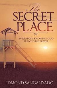 Edmond Sanganyado - The Secret Place: 49 Reasons Knowing God Transforms Prayer, Häftad