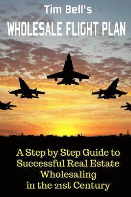 Tim Bell - Tim Bell's Wholesale Flight Plan: A Step by Step Guide to Wholesale Real Estate Success in the 21st Century, Häftad. Tillgänglighet: Lägg i varukorg