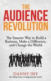 Danny Iny - The Audience Revolution: The Smarter Way to Build a Business, Make a Difference, and Change the World, Häftad. Tillgänglighet: Lägg i varukorg