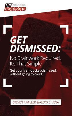 Alexis Vega, Steven F. Miller - GetDismissed: No Brain Work Required. It's That Simple: Get Your Traffic Ticket Dismissed, Without Getting Off Your Butt, Häftad