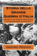 Storia della Grande Guerra d'Italia - Volume 13: Gli eredi di Machiavelli (La preparazione diplomatica)