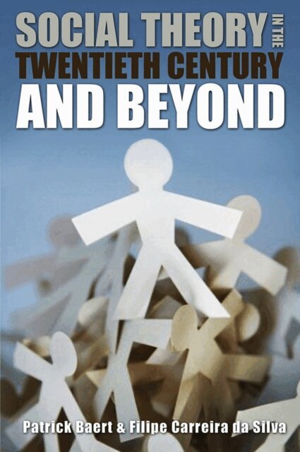 Filipe Carreira da Silva, Patrick Baert - Social Theory in the Twentieth Century and Beyond, E-bok