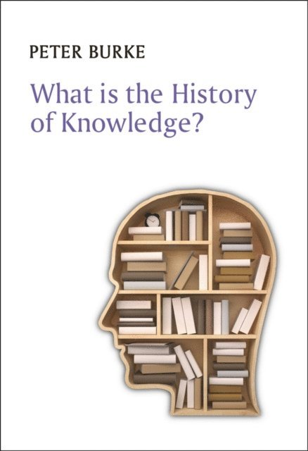 Peter Burke - What is the History of Knowledge?, E-bok