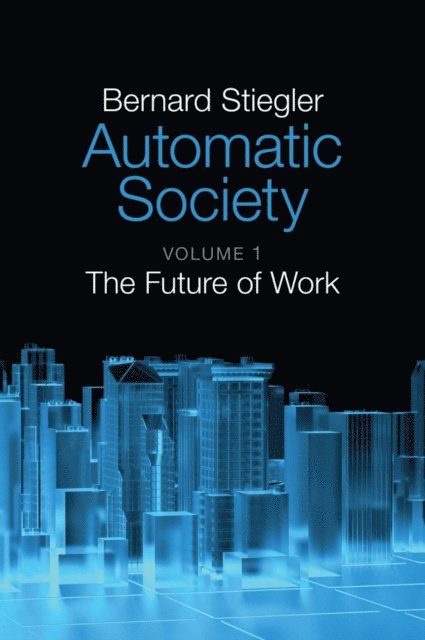 Bernard Stiegler - Automatic Society, Volume 1, E-bok