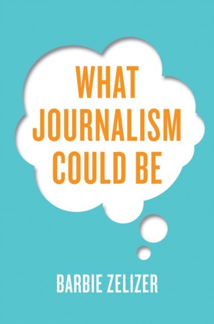 Barbie Zelizer - What Journalism Could Be, E-bok