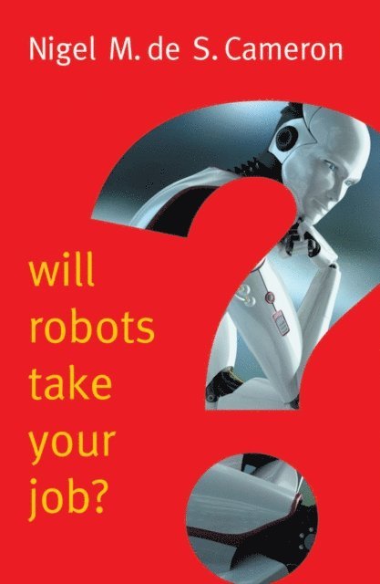 Nigel M. de S. Cameron - Will Robots Take Your Job?: A Plea for Consensus, E-bok