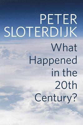 Peter Sloterdijk - What Happened in the Twentieth Century?, Häftad