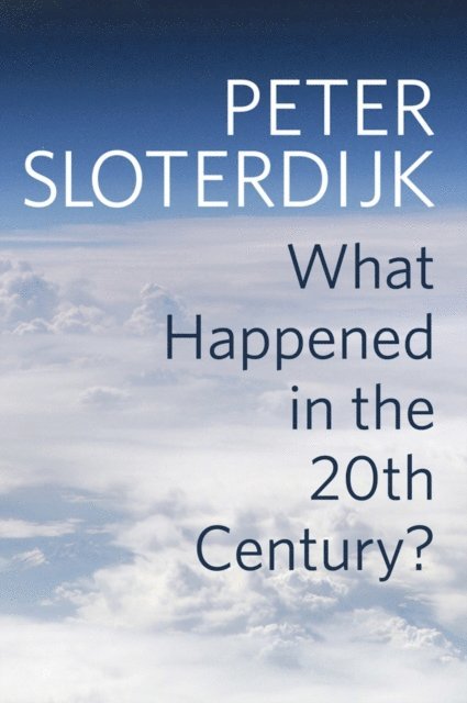 Peter Sloterdijk - What Happened in the Twentieth Century?, E-bok