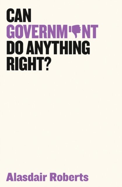 Alasdair Roberts - Can Government Do Anything Right?, E-bok