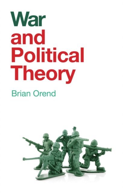 Brian Orend - War and Political Theory, E-bok