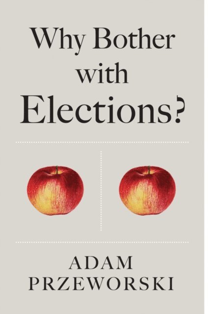 Adam Przeworski - Why Bother With Elections?, E-bok
