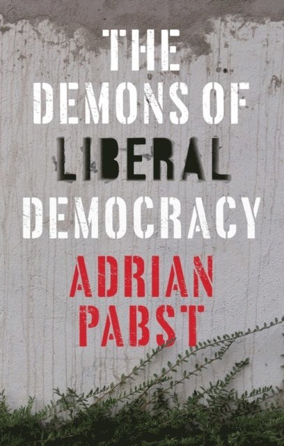 Adrian Pabst - Demons of Liberal Democracy, E-bok