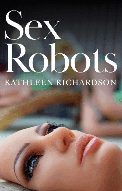 Kathleen Richardson - Sex Robots, E-bok