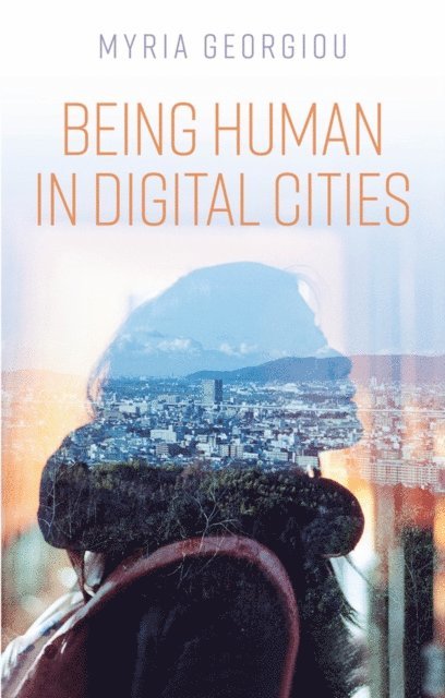 Myria Georgiou - Being Human in Digital Cities, E-bok