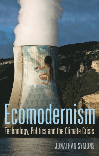 Jonathan Symons - Ecomodernism: Technology, Politics and The Climate Crisis, E-bok