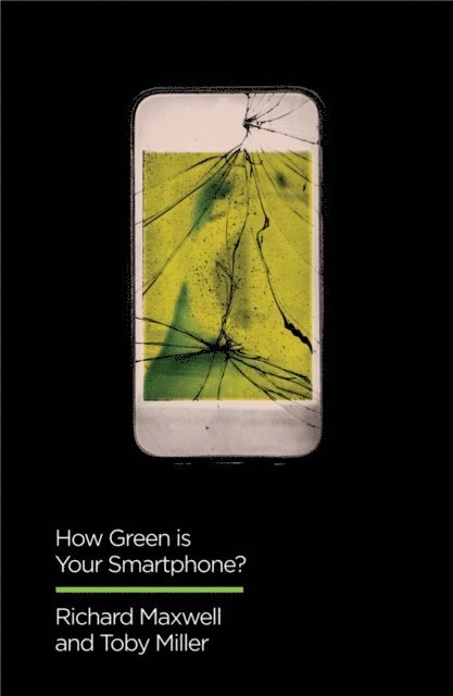 Toby Miller, Richard Maxwell - How Green is Your Smartphone?, E-bok