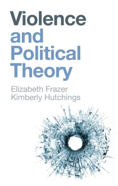 Kimberly Hutchings, Elizabeth Frazer - Violence and Political Theory, E-bok