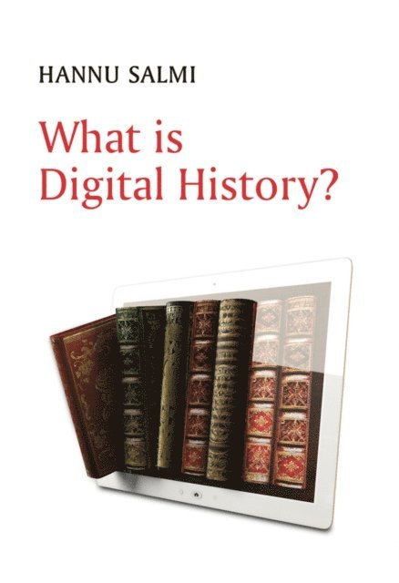 Hannu Salmi - What is Digital History?, E-bok