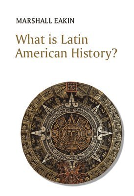 Marshall Eakin - What is Latin American History?, Häftad