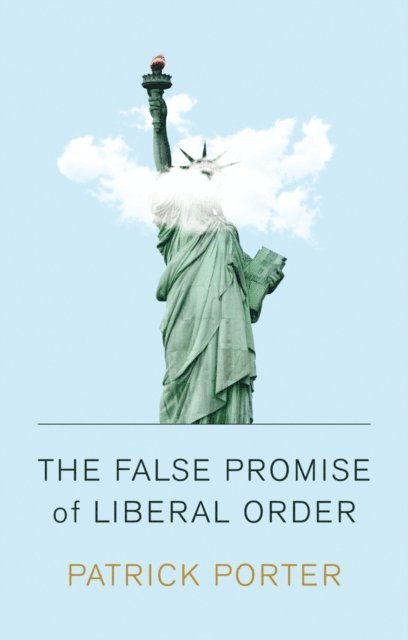 Patrick Porter - False Promise of Liberal Order, E-bok