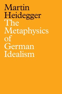 Martin Heidegger - Metaphysics of German Idealism, Inbunden