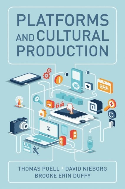 Brooke Erin Duffy, David B. Nieborg, Thomas Poell - Platforms and Cultural Production, E-bok