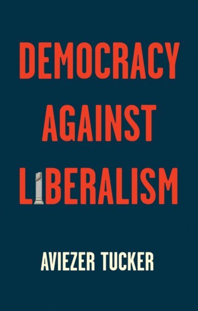 Aviezer Tucker - Democracy Against Liberalism, E-bok