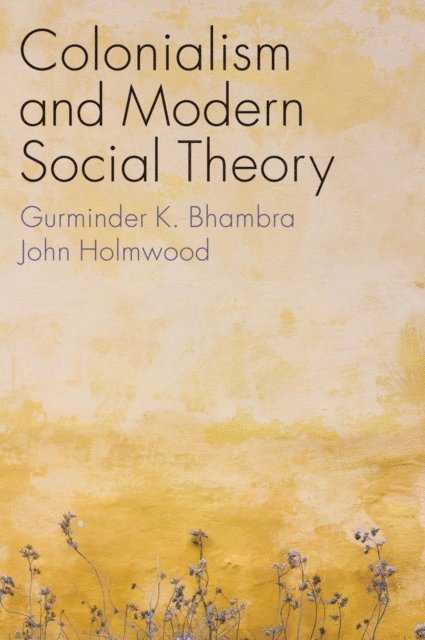 John Holmwood, Gurminder K. Bhambra - Colonialism and Modern Social Theory, E-bok