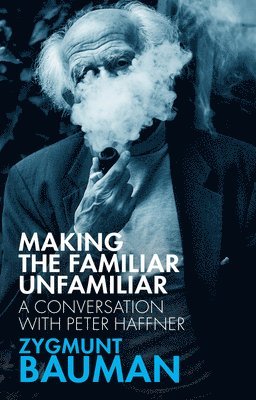 Zygmunt Bauman, Peter Haffner - Making the Familiar Unfamiliar, Häftad