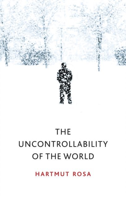 Hartmut Rosa - Uncontrollability of the World, E-bok