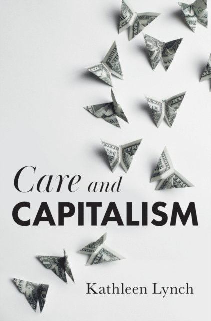 Kathleen Lynch - Care and Capitalism, E-bok