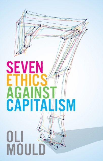 Oli Mould - Seven Ethics Against Capitalism, E-bok