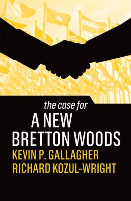 Richard Kozul-Wright, Kevin P. Gallagher - Case for a New Bretton Woods, E-bok