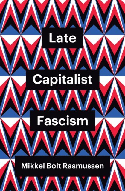 Mikkel Bolt Rasmussen - Late Capitalist Fascism, E-bok