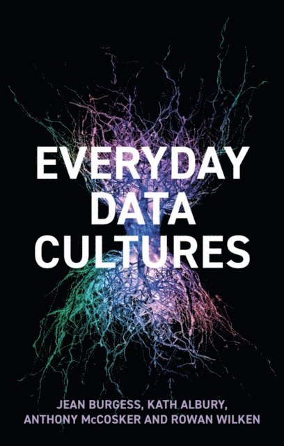 Rowan Wilken, Anthony McCosker, Kath Albury, Jean Burgess - Everyday Data Cultures, E-bok